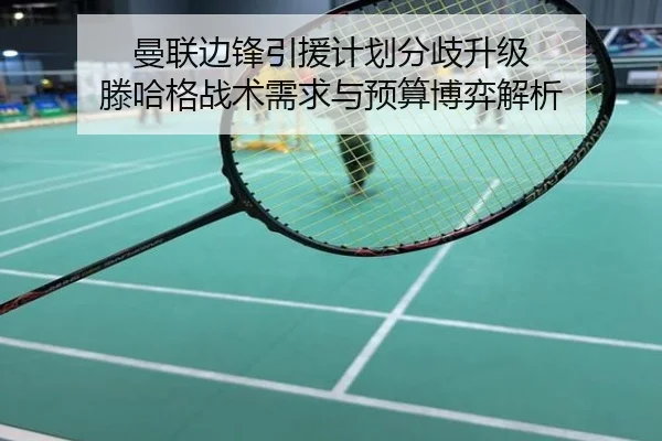 曼联边锋引援计划分歧升级 滕哈格战术需求与预算博弈解析