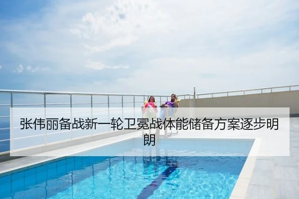 张伟丽备战新一轮卫冕战体能储备方案逐步明朗